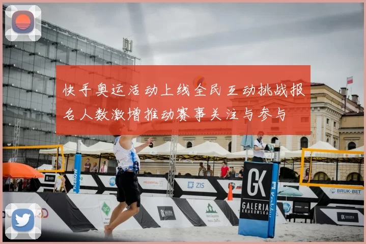 快手奥运活动上线全民互动挑战报名人数激增推动赛事关注与参与