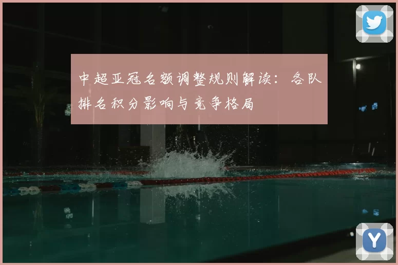 中超亚冠名额调整规则解读：各队排名积分影响与竞争格局