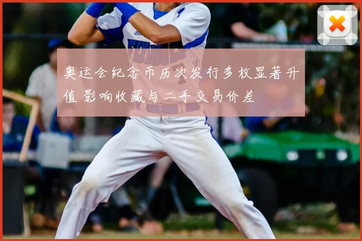 奥运会纪念币历次发行多枚显著升值 影响收藏与二手交易价差